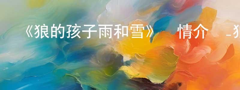 鮑雅的個人主頁,《狼的孩子雨和雪》詳情介紹_狼的孩子雨和雪HD在線觀看_狼的孩子雨和雪迅雷下載_動漫劇場